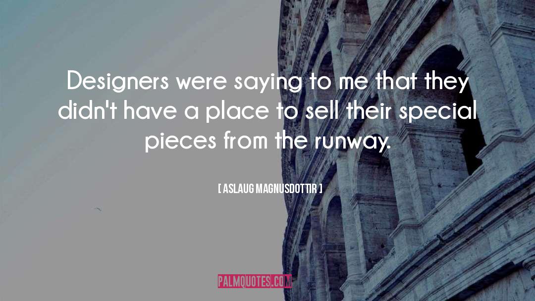 Aslaug Magnusdottir Quotes: Designers were saying to me