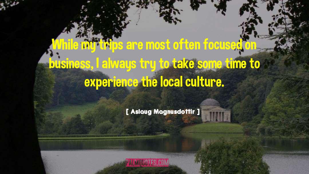 Aslaug Magnusdottir Quotes: While my trips are most