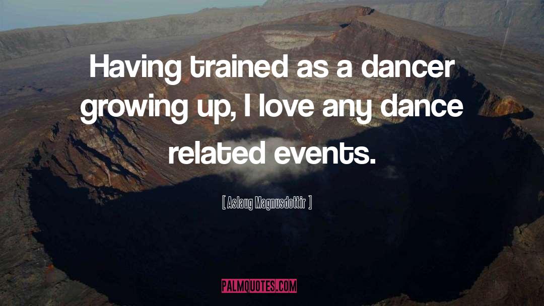 Aslaug Magnusdottir Quotes: Having trained as a dancer