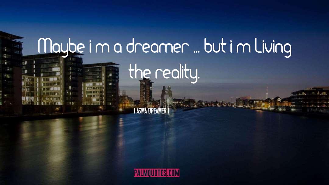 Asma Dreamer Quotes: Maybe i'm a dreamer ...