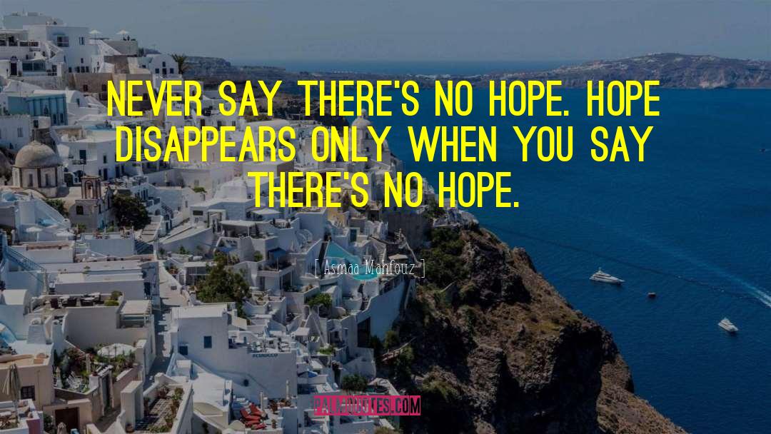 Asmaa Mahfouz Quotes: Never say there's no hope.