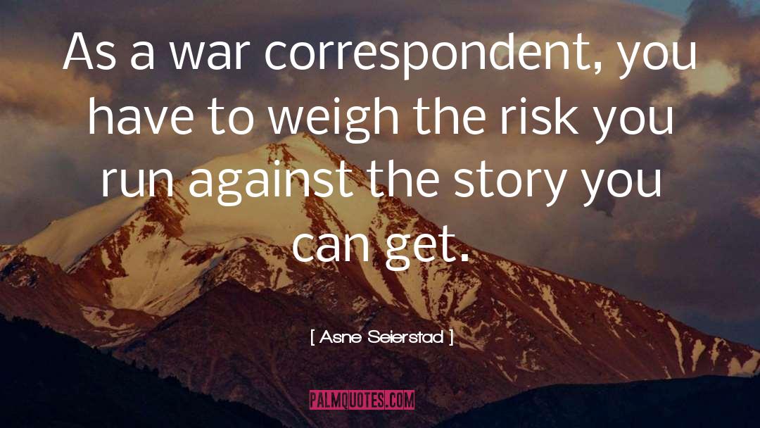 Asne Seierstad Quotes: As a war correspondent, you