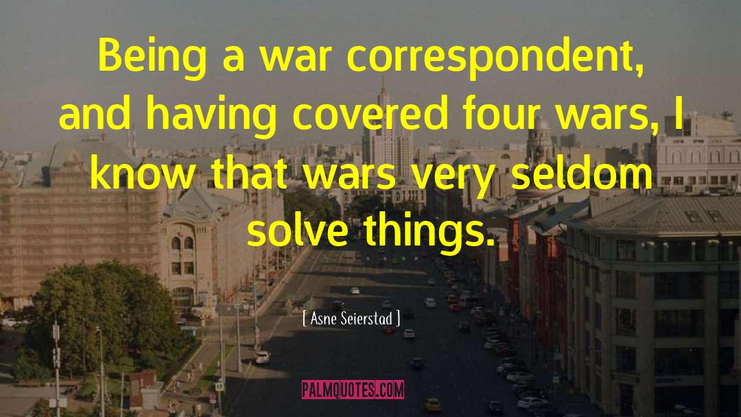 Asne Seierstad Quotes: Being a war correspondent, and
