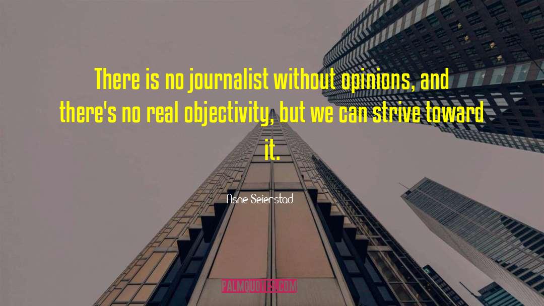 Asne Seierstad Quotes: There is no journalist without