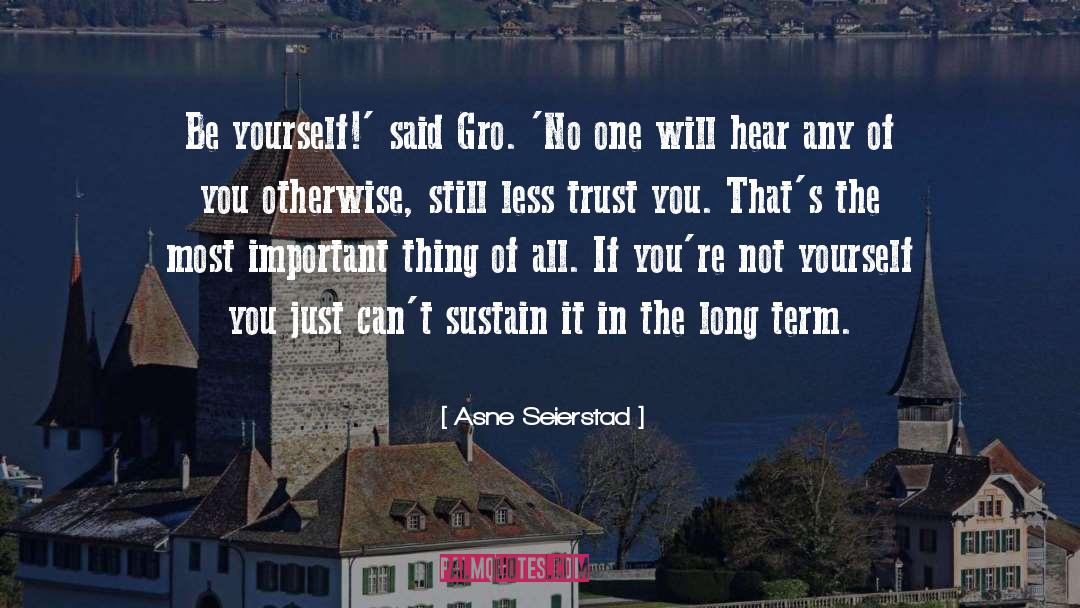 Asne Seierstad Quotes: Be yourself!' said Gro. 'No