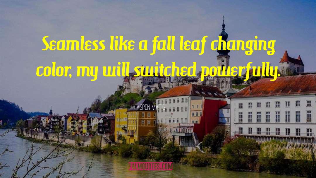 Aspen Matis Quotes: Seamless like a fall leaf