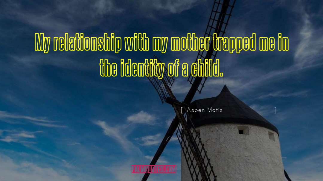 Aspen Matis Quotes: My relationship with my mother