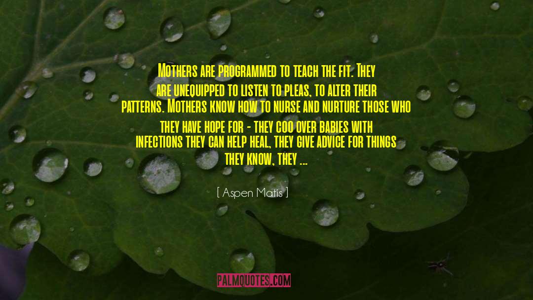 Aspen Matis Quotes: Mothers are programmed to teach