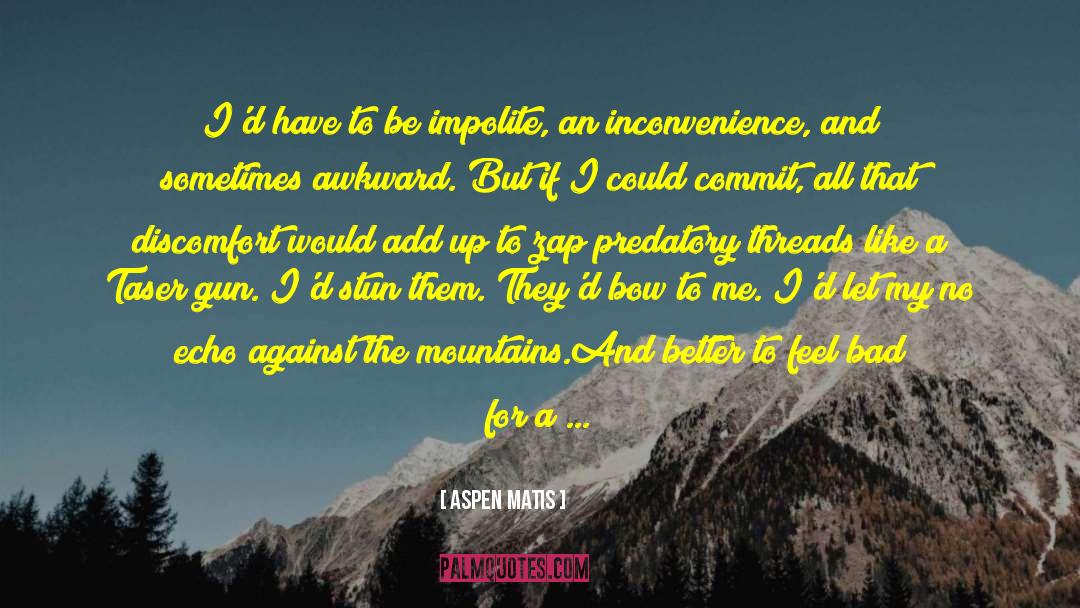 Aspen Matis Quotes: I'd have to be impolite,