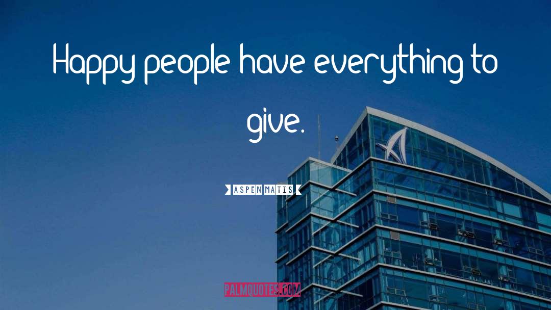 Aspen Matis Quotes: Happy people have everything to