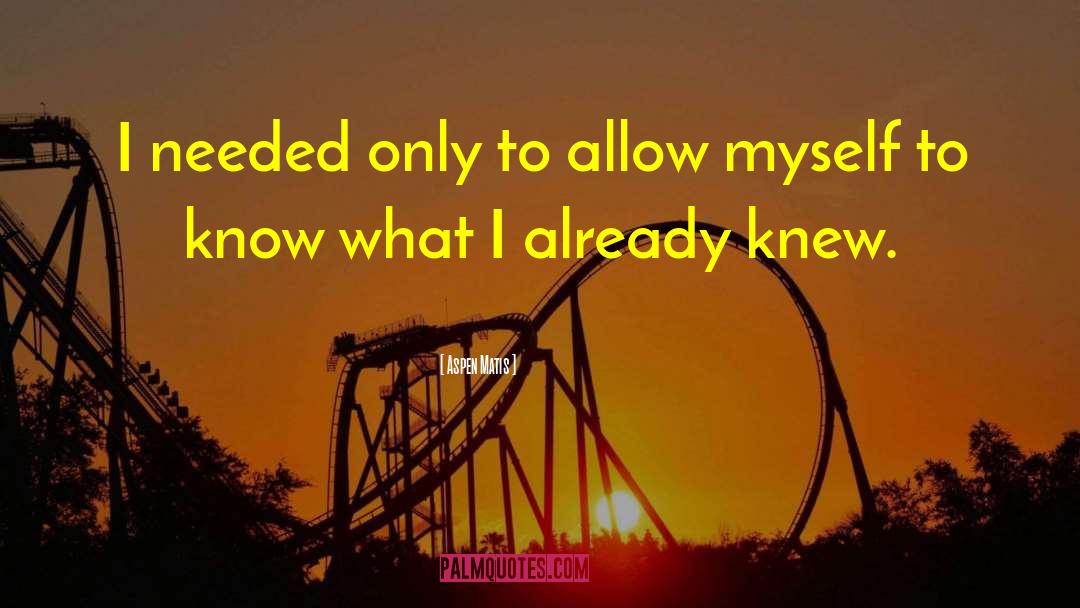 Aspen Matis Quotes: I needed only to allow