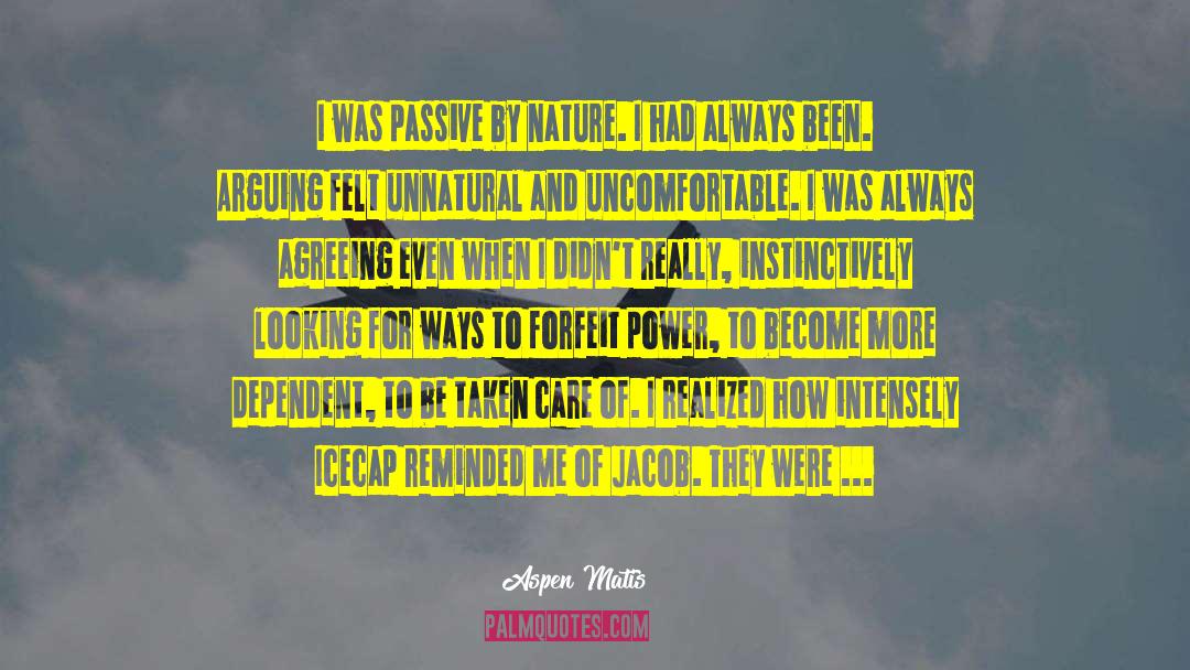 Aspen Matis Quotes: I was passive by nature.