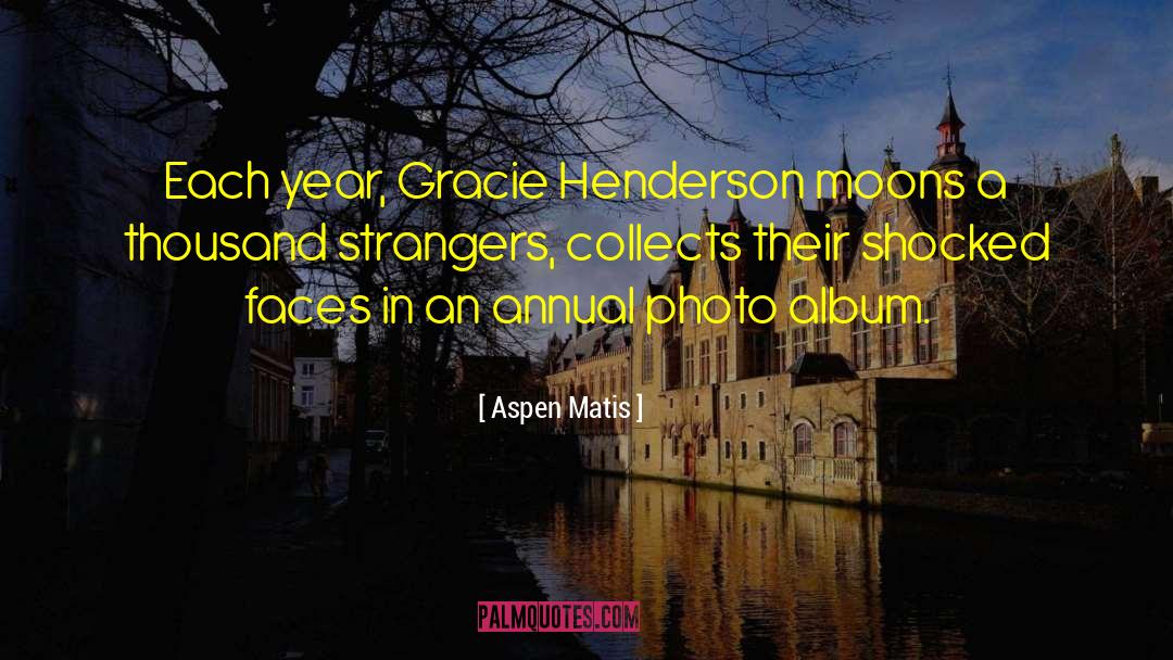 Aspen Matis Quotes: Each year, Gracie Henderson moons