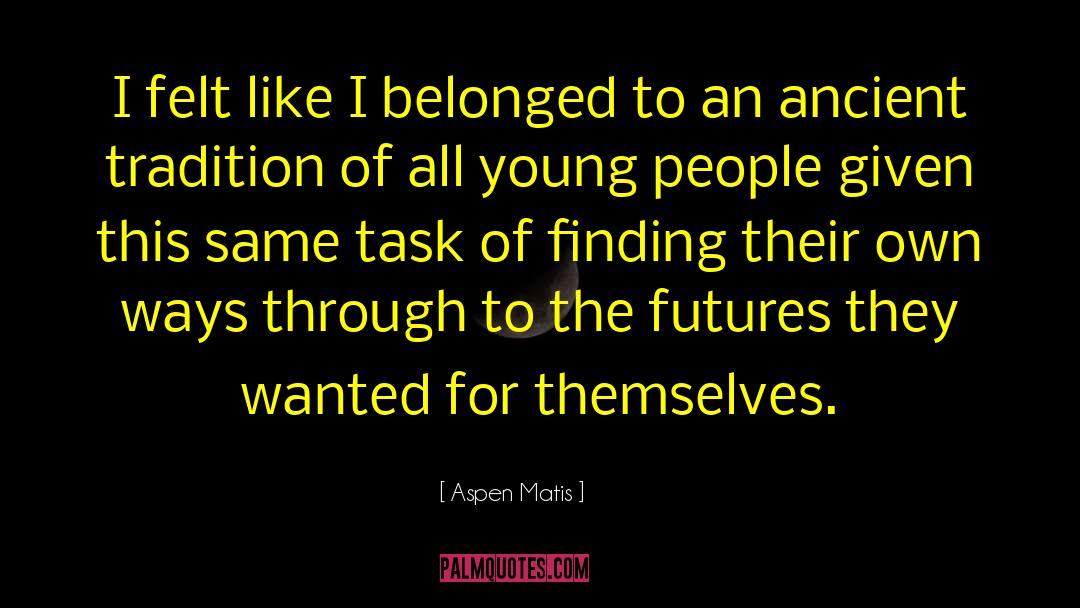 Aspen Matis Quotes: I felt like I belonged