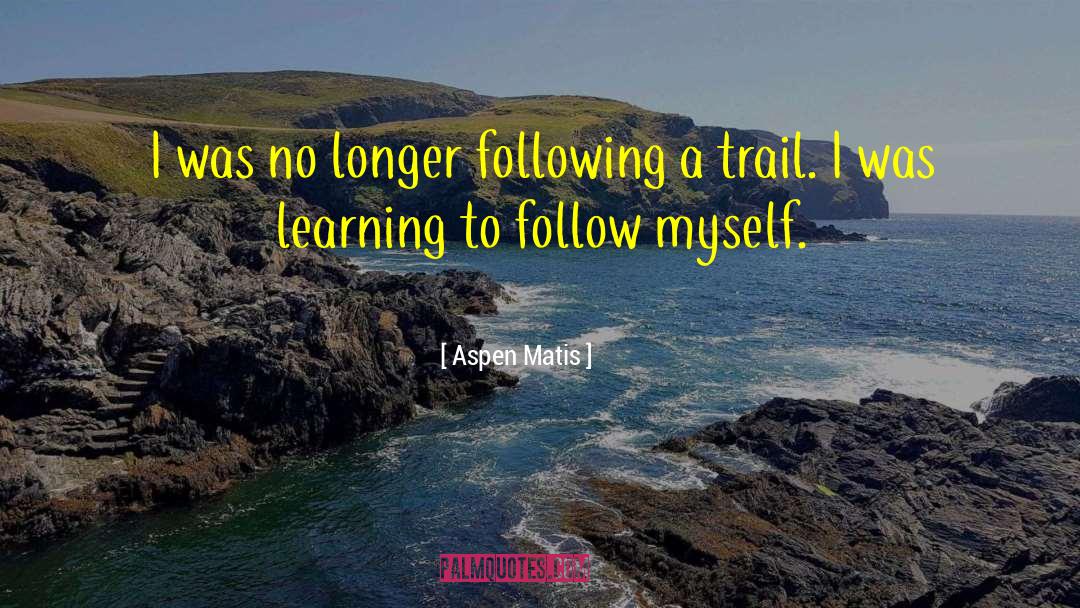 Aspen Matis Quotes: I was no longer following