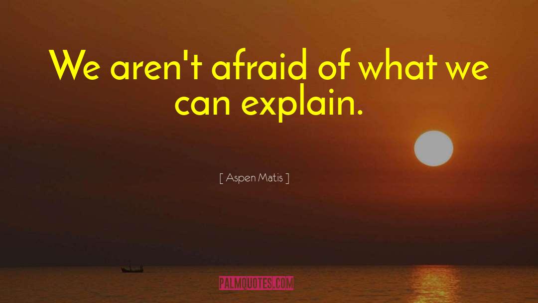 Aspen Matis Quotes: We aren't afraid of what