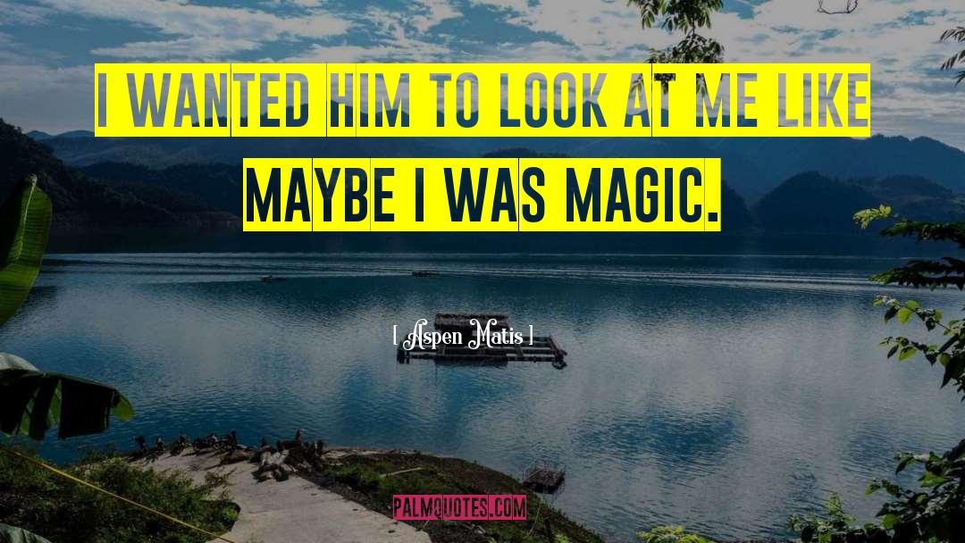 Aspen Matis Quotes: I wanted him to look