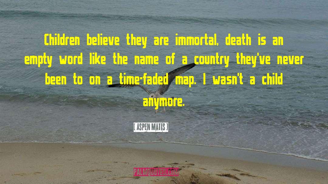 Aspen Matis Quotes: Children believe they are immortal,