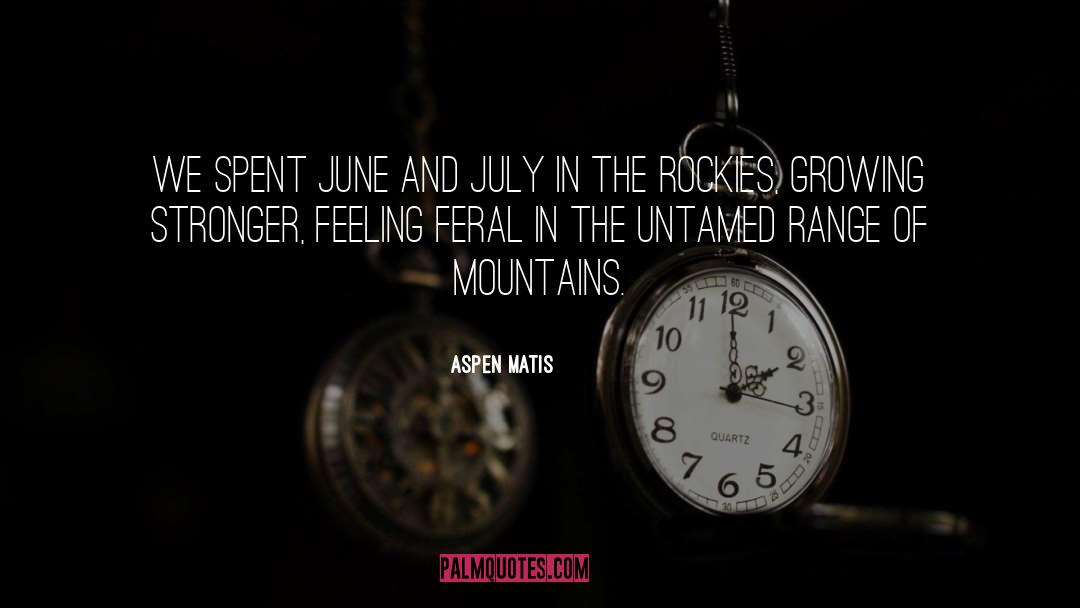 Aspen Matis Quotes: We spent June and July