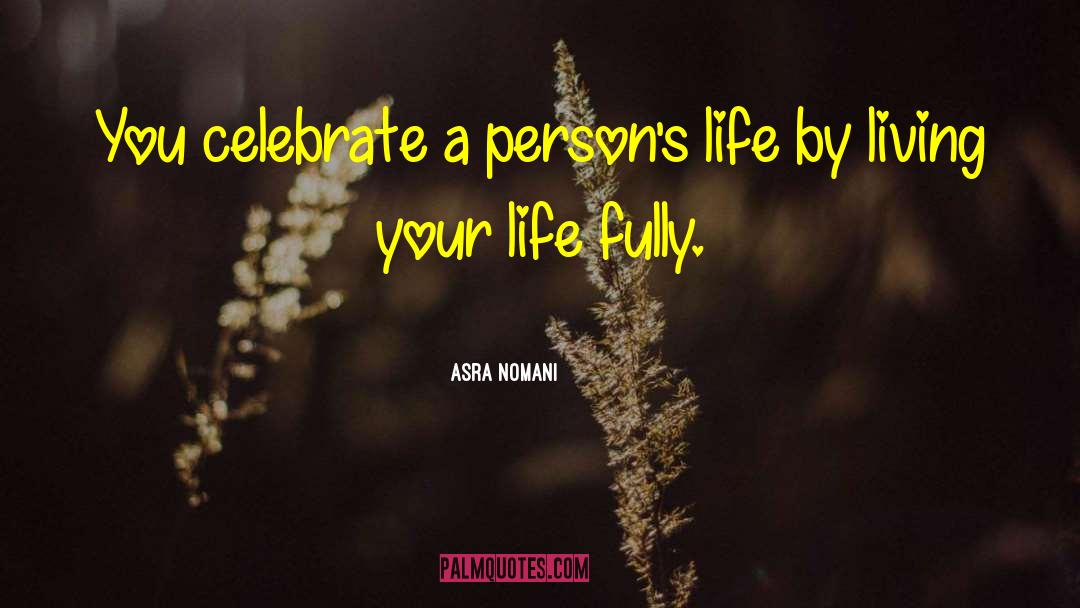 Asra Nomani Quotes: You celebrate a person's life