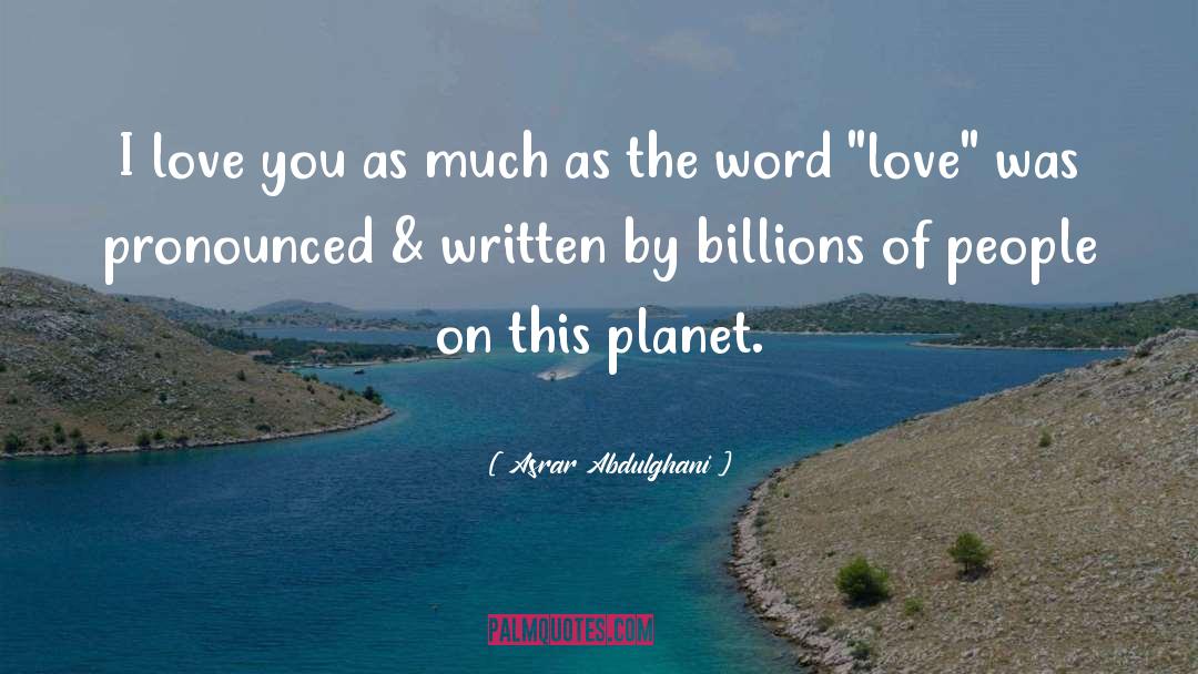 Asrar Abdulghani Quotes: I love you as much