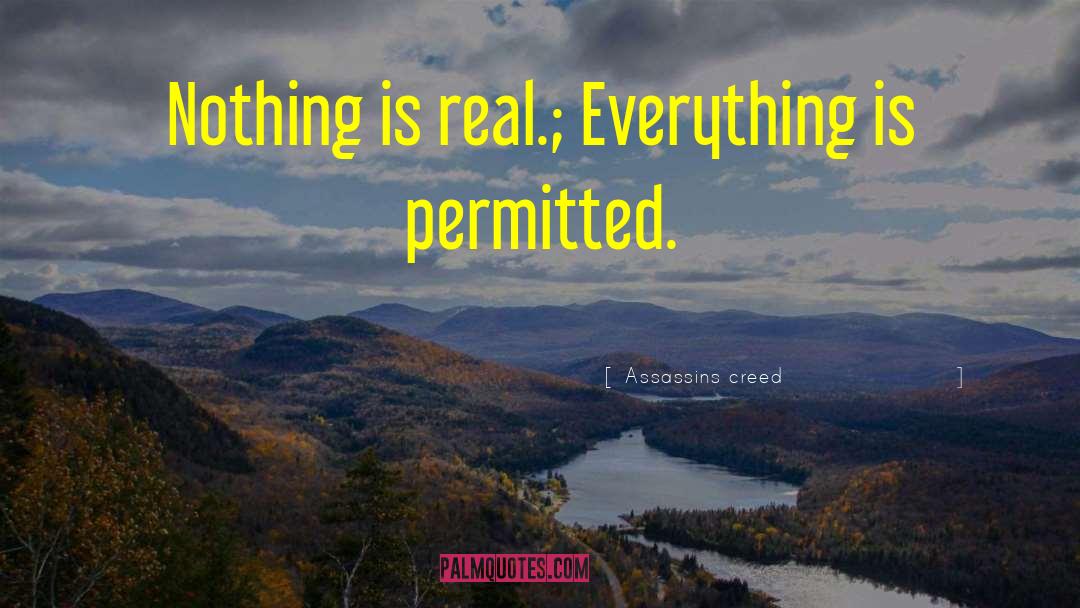 Assassins Creed Quotes: Nothing is real.; Everything is