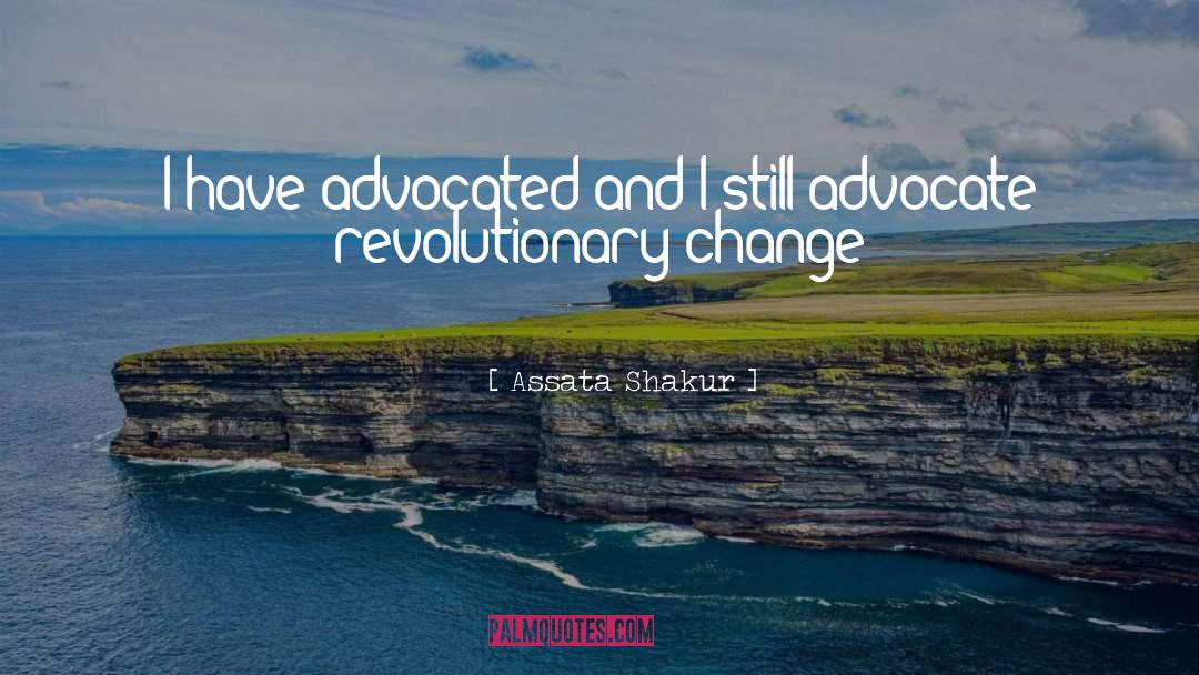 Assata Shakur Quotes: I have advocated and I