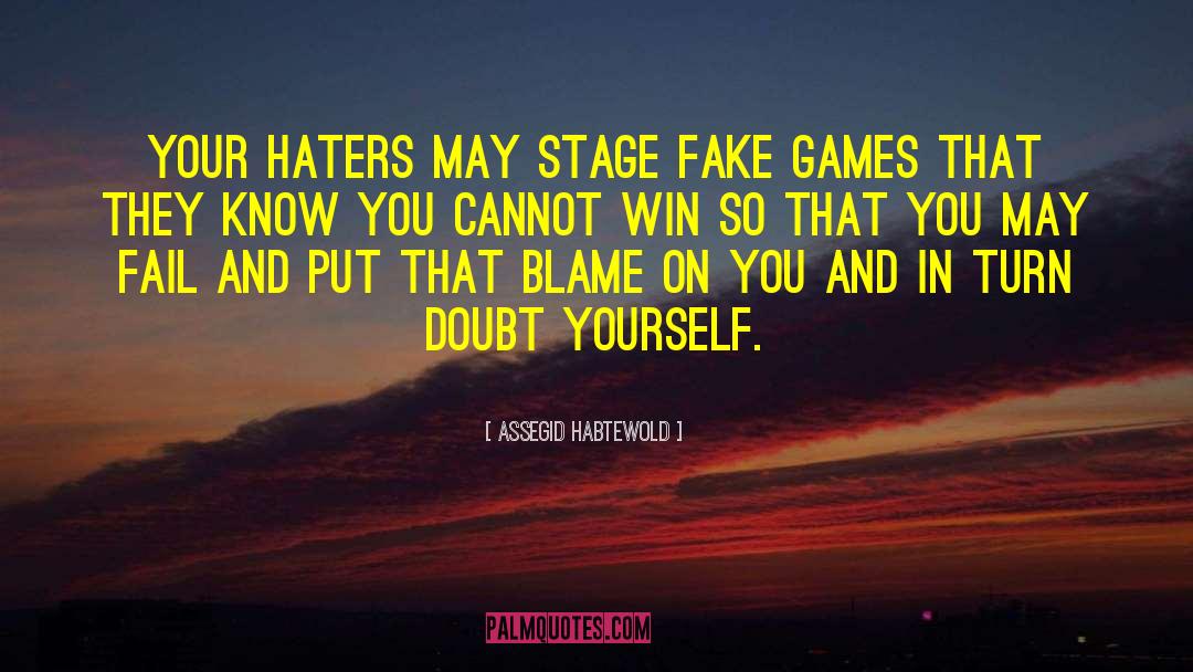 Assegid Habtewold Quotes: Your haters may stage fake