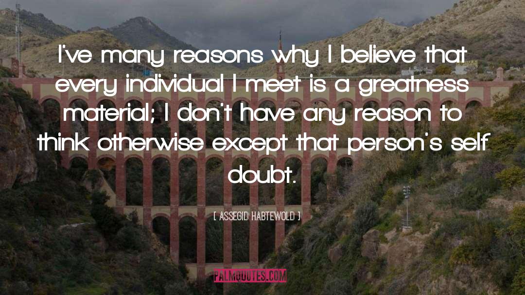 Assegid Habtewold Quotes: I've many reasons why I