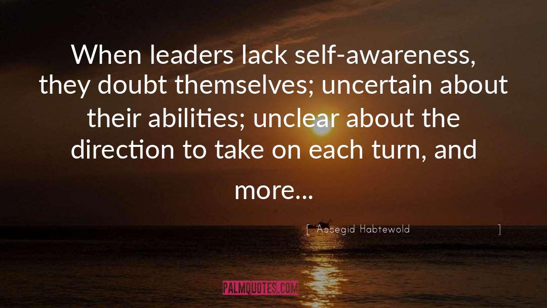 Assegid Habtewold Quotes: When leaders lack self-awareness, they