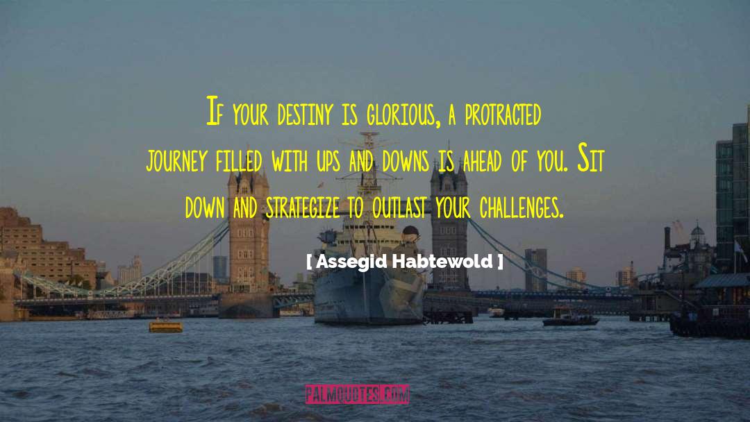 Assegid Habtewold Quotes: If your destiny is glorious,