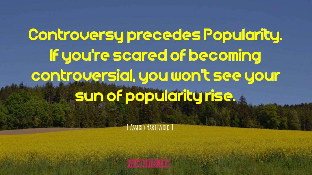 Assegid Habtewold Quotes: Controversy precedes Popularity. If you're