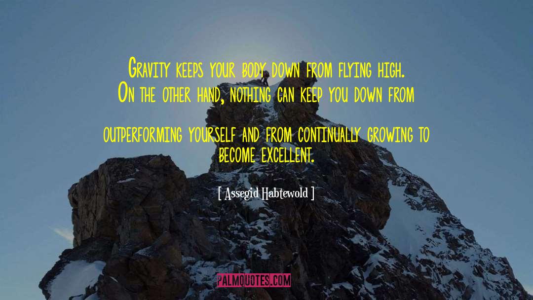 Assegid Habtewold Quotes: Gravity keeps your body down