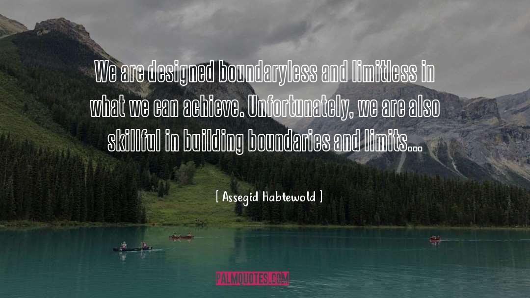 Assegid Habtewold Quotes: We are designed boundaryless and