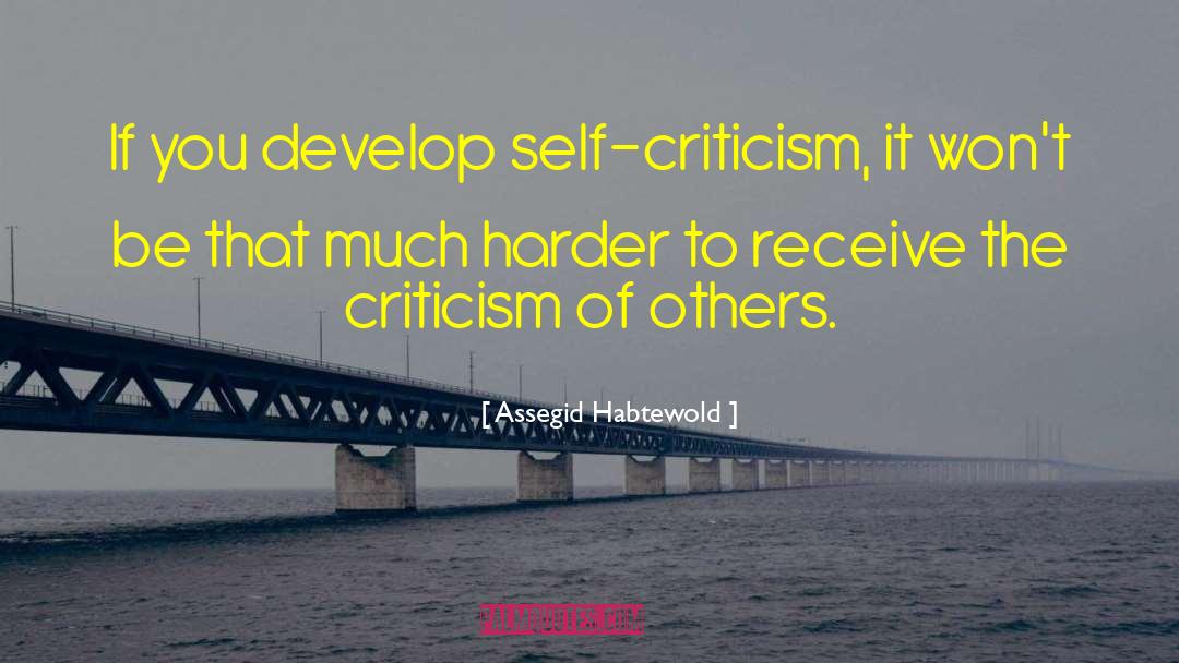 Assegid Habtewold Quotes: If you develop self-criticism, it