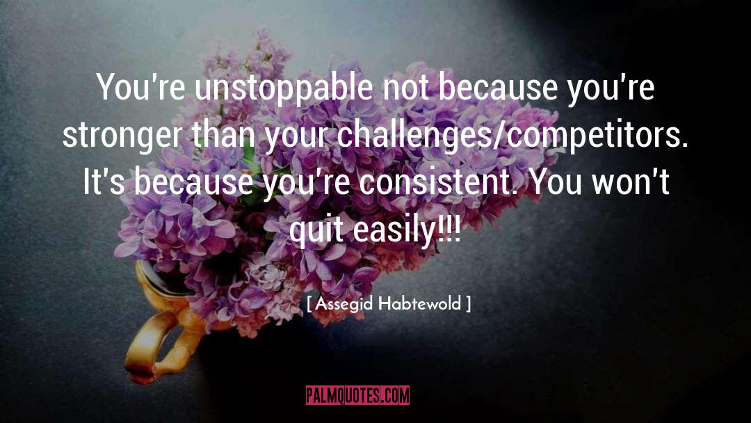Assegid Habtewold Quotes: You're unstoppable not because you're