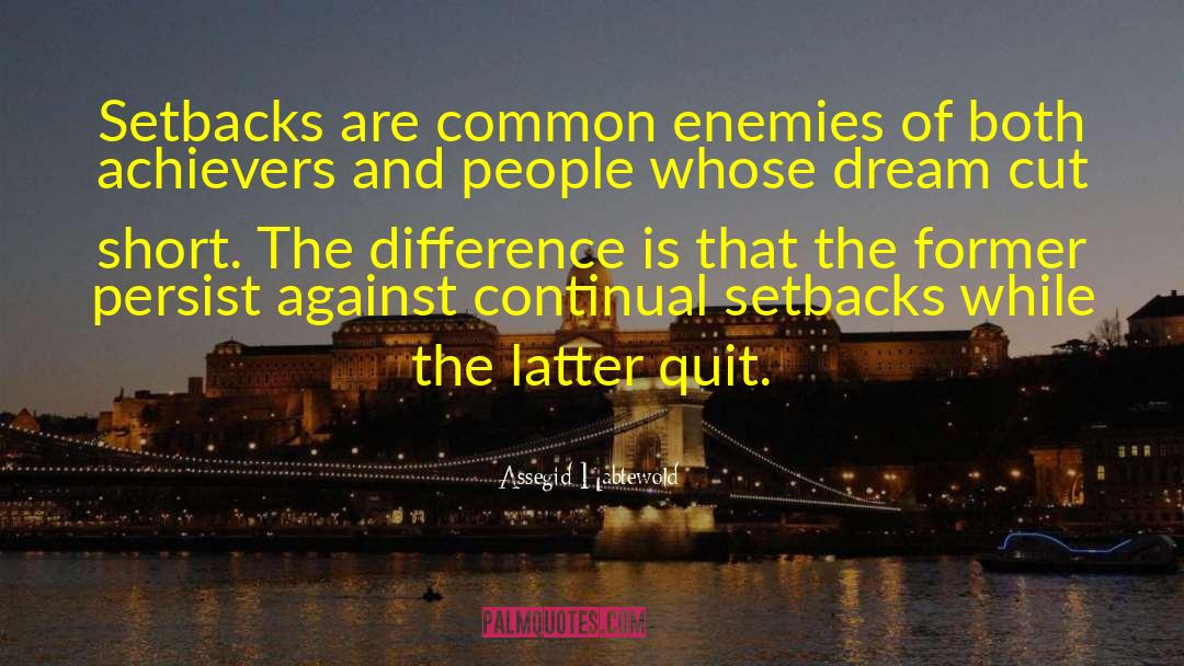 Assegid Habtewold Quotes: Setbacks are common enemies of