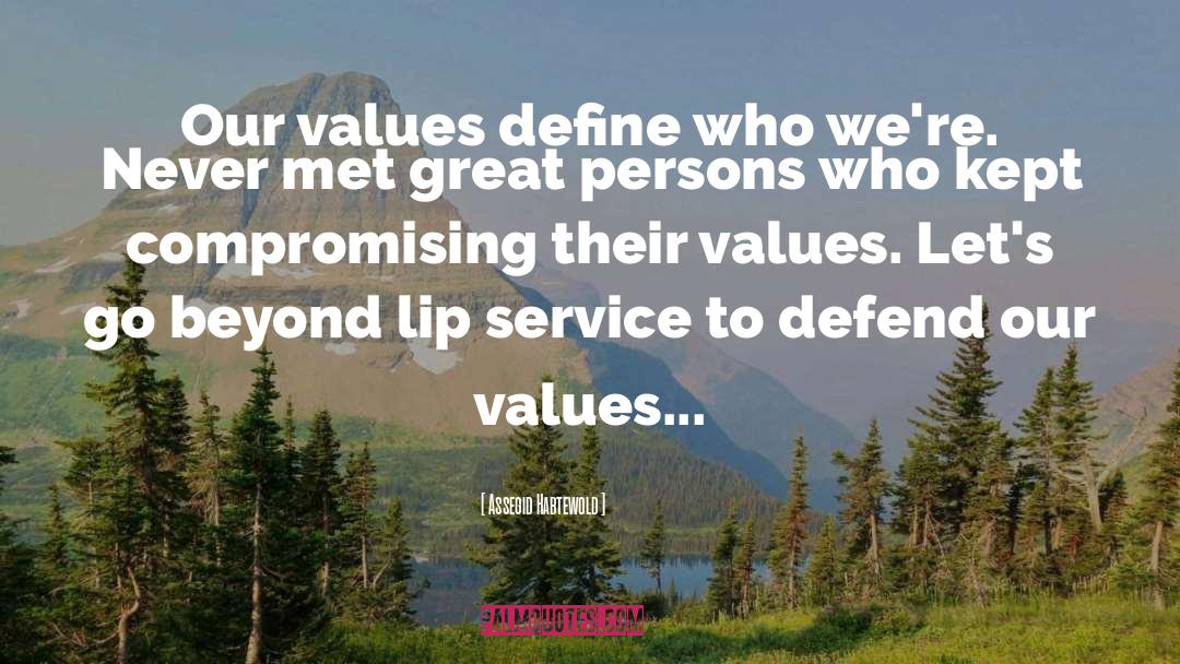 Assegid Habtewold Quotes: Our values define who we're.
