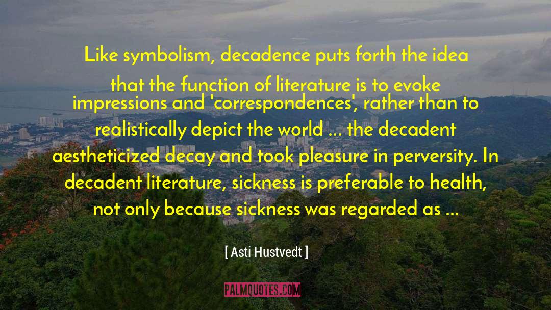 Asti Hustvedt Quotes: Like symbolism, decadence puts forth