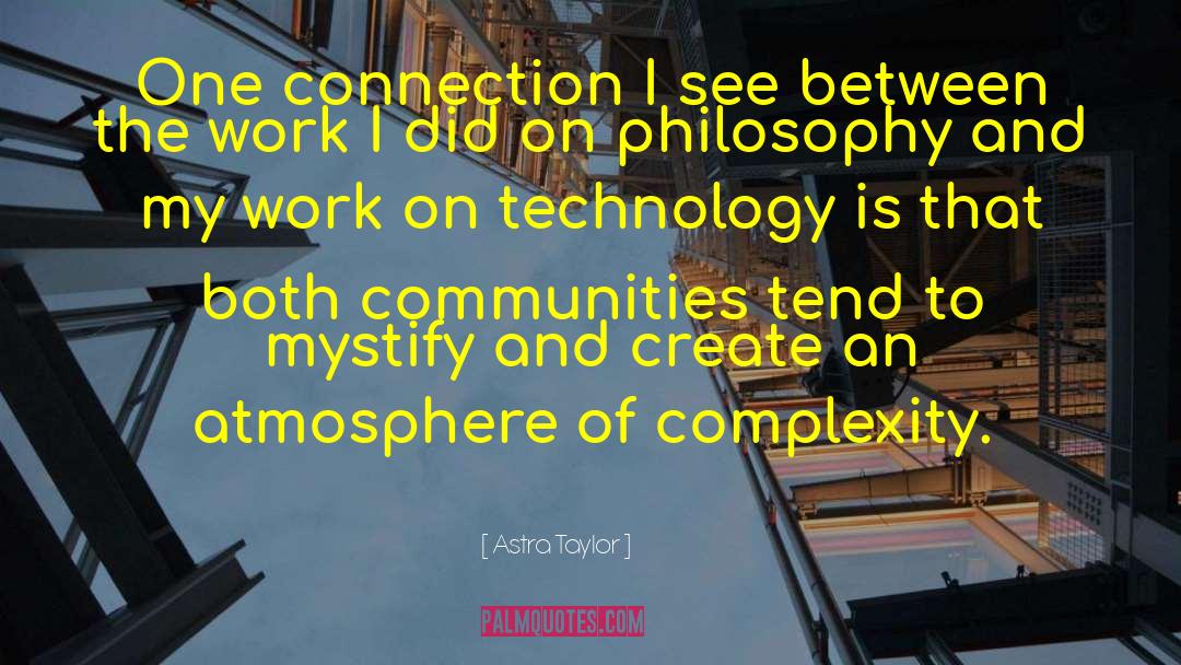 Astra Taylor Quotes: One connection I see between