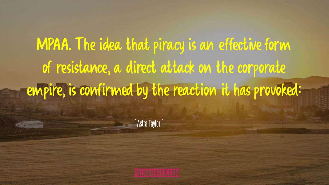 Astra Taylor Quotes: MPAA. The idea that piracy