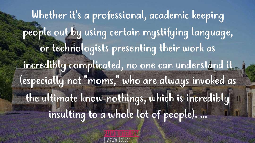 Astra Taylor Quotes: Whether it's a professional, academic