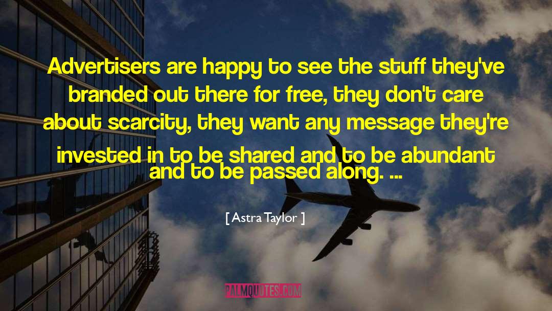 Astra Taylor Quotes: Advertisers are happy to see