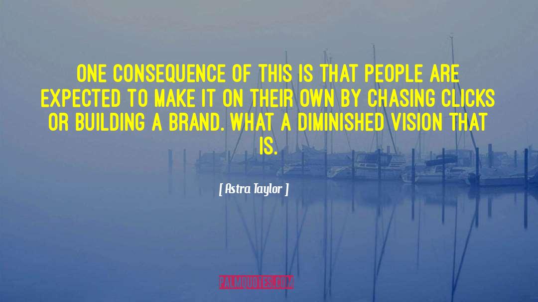 Astra Taylor Quotes: One consequence of this is