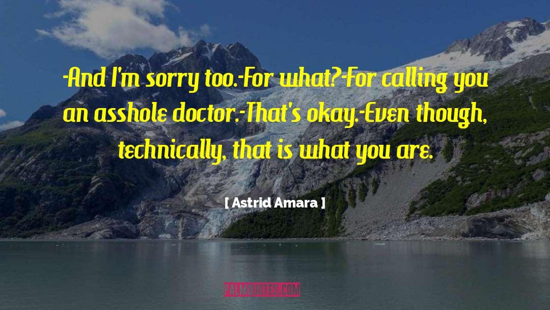 Astrid Amara Quotes: -And I'm sorry too.<br>-For what?<br>-For
