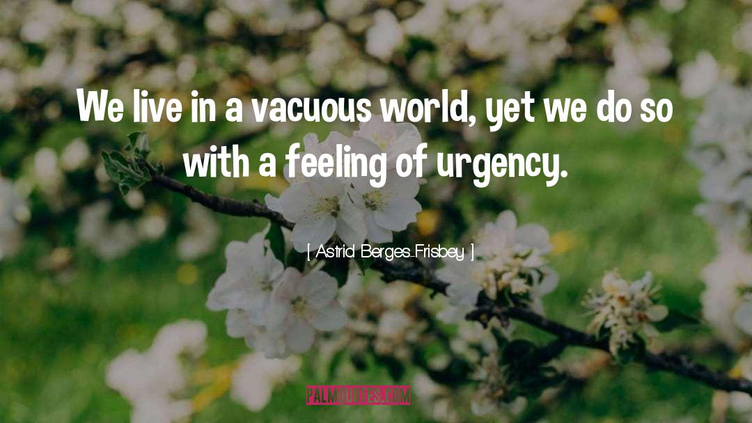 Astrid Berges-Frisbey Quotes: We live in a vacuous