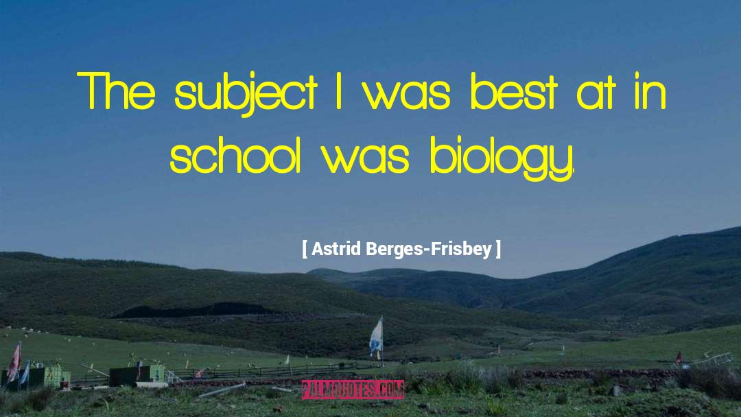 Astrid Berges-Frisbey Quotes: The subject I was best