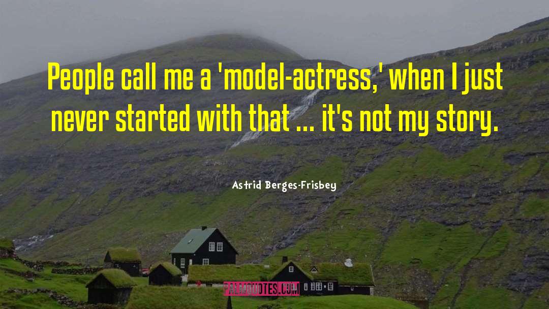 Astrid Berges-Frisbey Quotes: People call me a 'model-actress,'