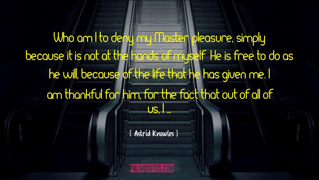 Astrid Knowles Quotes: Who am I to deny