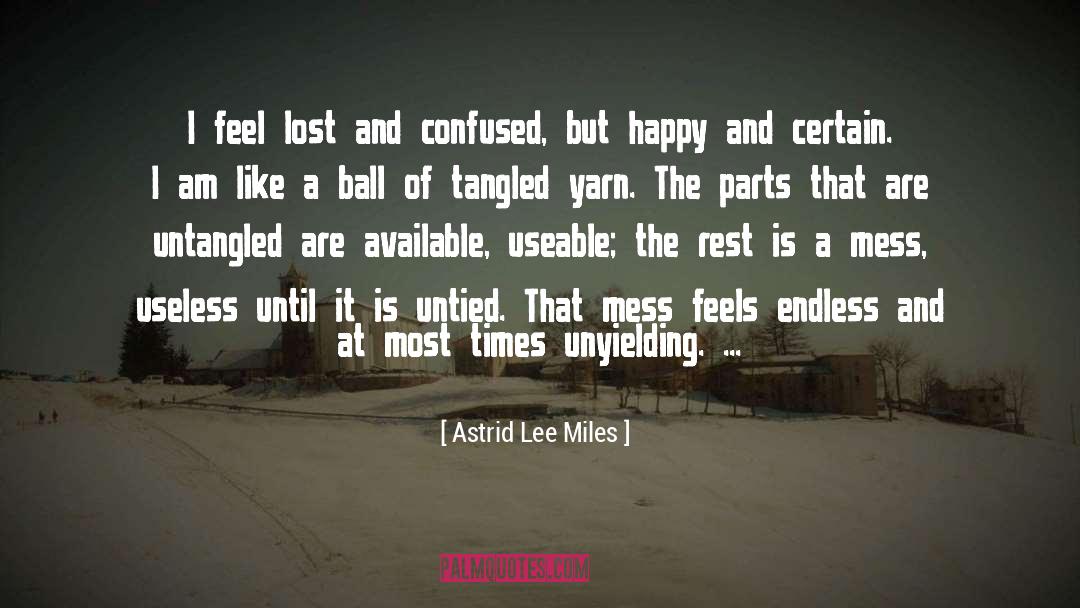 Astrid Lee Miles Quotes: I feel lost and confused,